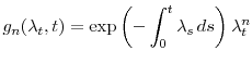 \displaystyle g_n(\ensuremath{\lambda}_t,t) = \exp\left(-\int_0^t \ensuremath{\lambda}_s\, ds\right)\ensuremath{\lambda}_t^n 