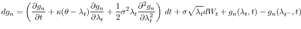 \displaystyle dg_n = \left(\frac{\partial g_n}{\partial t} + \ensuremath{\kappa}(\theta-\ensuremath{\lambda}_t)\frac{\partial g_n}{\partial \ensuremath{\lambda}_t} +\frac{1}{2}\sigma^2\ensuremath{\lambda}_t \frac{\partial^2 g_n}{\partial \ensuremath{\lambda}_t^2}\right)\, dt + \sigma\sqrt{\ensuremath{\lambda}_t}dW_t + g_n(\ensuremath{\lambda}_t,t) - g_n(\ensuremath{\lambda}_{t^-},t) 