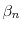  \ensuremath{\beta}_n