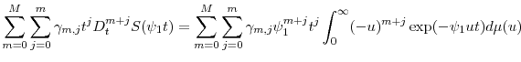 \displaystyle \sum_{m=0}^{M}\sum_{j=0}^{m} \gamma_{m,j} t^{j}D_{t}^{m+j}S(\ensuremath{\psi}_1t) =\sum_{m=0}^{M} \sum_{j=0}^{m} \gamma_{m,j}\ensuremath{\psi}_1^{m+j}t^{j}\int_{0}^{\infty}(-u)^{m+j}\exp(-\ensuremath{\psi}_1ut) d\mu(u)