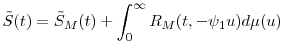 \displaystyle \tilde{S}(t) = \tilde{S}_M(t) + \int_{0}^{\infty} R_M(t,-\ensuremath{\psi}_1u)d\mu(u) 