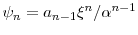  \ensuremath{\psi}_n = a_{n-1} \ensuremath{\xi}^n/ \ensuremath{\alpha}^{n-1}