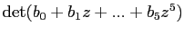 $ \det(b_{0} + b_{1} z + ... + b_{5} z^{5})$