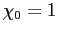 $ \chi_{0} = 1$
