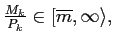 $ \frac{M_{k}}{P_{k}}\in\lbrack\overline{m},\infty\rangle,$