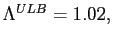 $ \Lambda^{ULB}=1.02,$