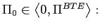 $ \Pi_{0}\in\left\langle 0,\Pi^{BTE}\right\rangle :$