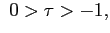 $ \ 0>\tau>-1,$