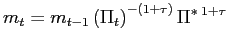 $\displaystyle m_{t}=m_{t-1}\left( \Pi_{t}\right) ^{-(1+\tau)}\Pi^{\ast\;1+\tau}$