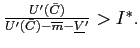 $ \frac{U^{\prime}(\bar {C})}{U^{\prime}(\bar{C})-\overline{m}-\underline{V}^{\prime}}>I^{\ast} .$