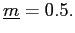 $ \underline{m}=0.5.$