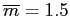 $ \overline{m}=1.5$