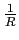 $ \frac{1}{R}$