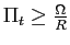 $ \Pi_{t}\geq\frac{\Omega}{R}$