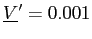 $ \underline{V}^{\prime}=0.001$