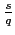 $ \frac{s}{q}$