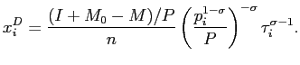 $\displaystyle x_{i}^{D}=\frac{(I+M_{0}-M)/P}{n}\left( \frac{p_{i}^{1-\sigma}}{P}\right) ^{-\sigma}\tau_{i}^{\sigma-1}.$
