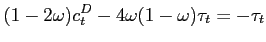 $\displaystyle (1-2\omega )c_{t}^{D}-4\omega (1-\omega )\tau_{t}=-\tau_{t}$