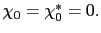 $ \chi_{0}=\chi_{0}^{\ast}=0.$