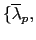 $ \{\overline{\lambda}_{p},$
