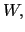 $ W,$