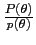 $ \frac{P(\theta )}{p(\theta)}$
