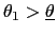 $ \theta_{1}>\underline{\theta }$