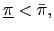 $ \underline{\pi}<\bar{\pi},$
