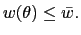 $\displaystyle w(\theta)\leq\bar{w}.$