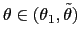 $ \theta\in(\theta_{1},\tilde{\theta})$