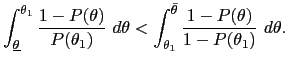 $\displaystyle \int_{\underline{\theta}}^{\theta_{1}}\frac{1-P(\theta)}{P(\theta... ...a<\int_{\theta_{1}}^{\bar{\theta}}\frac{1-P(\theta)}{1-P(\theta_{1} )}~d\theta.$