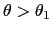 $ \theta>\theta_{1}$