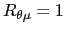 $ R_{\theta\mu}=1$