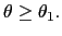 $ \theta\geq \theta_{1}.$
