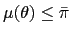 $ \mu(\theta)\leq\bar{\pi}$