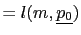$\displaystyle =l(m,\underline{p_{0}})$