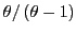 $ \theta/\left( \theta-1\right) $