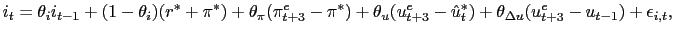 $\displaystyle i_{t}=\theta_{i}i_{t-1}+(1-\theta_{i})(r^{\ast}+\pi^{\ast})+\thet... ...{e}-\hat{u}_{t}^{\ast} )+\theta_{\Delta u}(u_{t+3}^{e}-u_{t-1})+\epsilon_{i,t},$