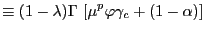 $\displaystyle \equiv(1-\lambda)\Gamma\ [\mu^{p}\varphi\gamma_{c}+(1-\alpha)]$