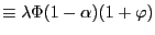 $\displaystyle \equiv\lambda\Phi(1-\alpha)(1+\varphi)$
