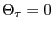$ \Theta_{\tau}=0$