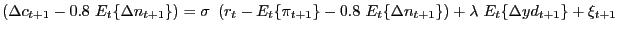 $\displaystyle (\Delta c_{t+1}-0.8\ E_{t}\{\Delta n_{t+1}\})=\sigma\ \left( r_{t... ....8\ E_{t}\{\Delta n_{t+1}\}\right) +\lambda\ E_{t}\{\Delta yd_{t+1}\}+\xi_{t+1}$
