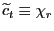 $ \widetilde{c}_{t}\equiv\chi_{r}$