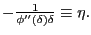 $ -\frac{1} {\phi^{\prime\prime}(\delta)\delta}\equiv\eta.$
