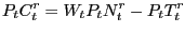 $\displaystyle P_{t}C_{t}^{r}=W_{t}P_{t}N_{t}^{r}-P_{t}T_{t}^{r}$