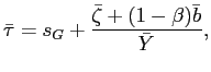 $\displaystyle \bar{\tau}=s_{G}+\frac{\bar{\zeta}+(1-\beta)\bar{b}}{\bar{Y}}, $