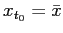$ x_{t_{0}}=\bar{x}$