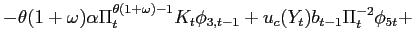 $\displaystyle -\theta(1+\omega)\alpha\Pi_{t}^{\theta(1+\omega)-1}K_{t}\phi_{3,t-1} +u_{c}(Y_{t})b_{t-1}\Pi_{t}^{-2}\phi_{5t}+$