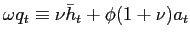 $ \omega q_{t}\equiv\nu\bar{h}_{t}+\phi(1+\nu)a_{t}$