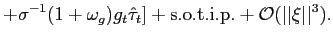 $\displaystyle +\sigma^{-1}(1+\omega_{g})g_{t}\hat{\tau}_{t}]+{\mathrm{s.o.t.i.p.} }+{{\mathcal{O}}}(\vert\vert\xi\vert\vert^{3}).$